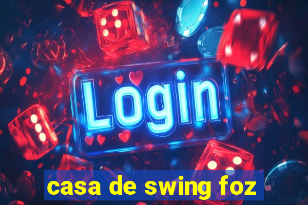 casa de swing foz